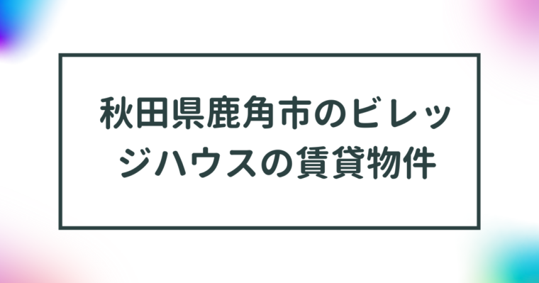 秋田県鹿角市のビレッジハウスの賃貸物件【一覧】 