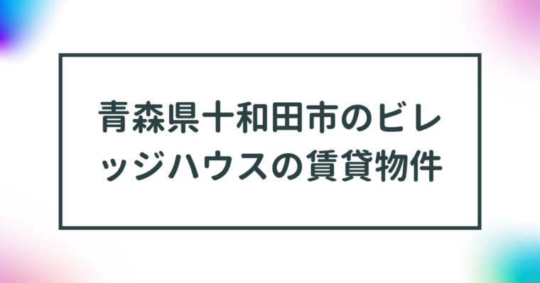 青森県十和田市のビレッジハウスの賃貸物件【一覧】 