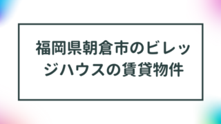 福岡県朝倉市のビレッジハウスの賃貸物件【一覧】 