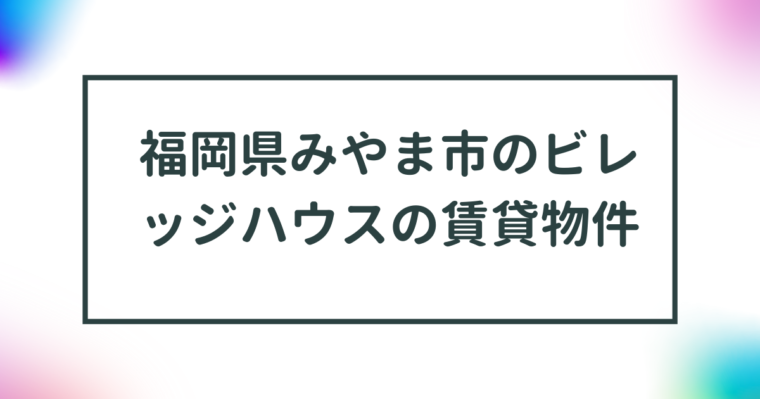 福岡県みやま市のビレッジハウスの賃貸物件【一覧】 