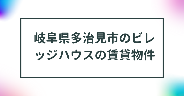 岐阜県多治見市のビレッジハウスの賃貸物件【一覧】 