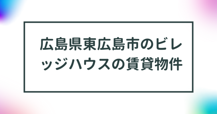 広島県東広島市のビレッジハウスの賃貸物件【一覧】 