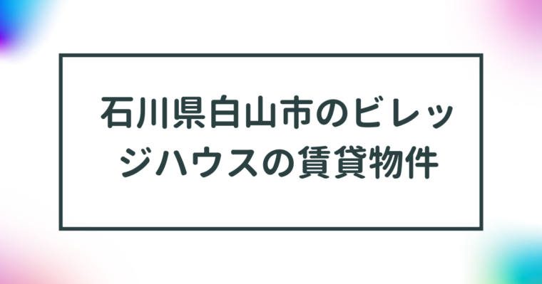 石川県白山市のビレッジハウスの賃貸物件【一覧】 