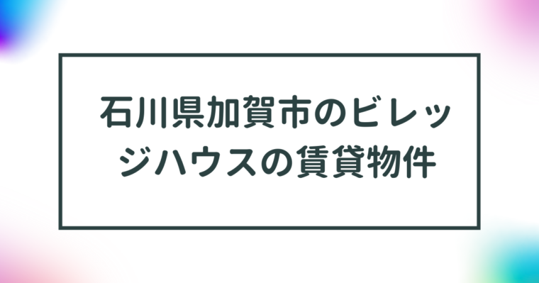 石川県加賀市のビレッジハウスの賃貸物件【一覧】 