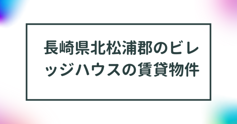 長崎県北松浦郡のビレッジハウスの賃貸物件【一覧】 