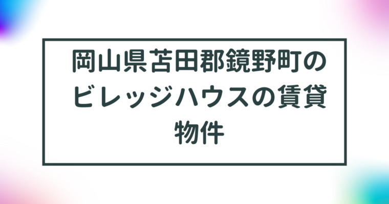 岡山県苫田郡鏡野町のビレッジハウスの賃貸物件【一覧】 