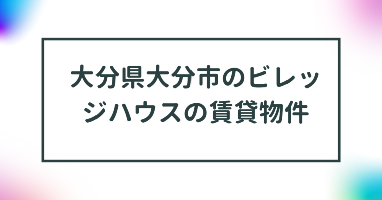 大分県大分市のビレッジハウスの賃貸物件【一覧】 