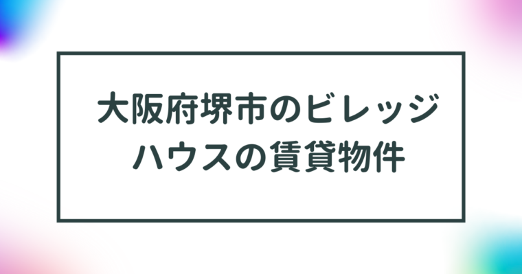 大阪府堺市のビレッジハウスの賃貸物件【一覧】 