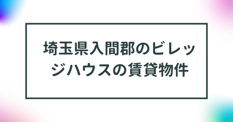 埼玉県入間郡のビレッジハウスの賃貸物件【一覧】 