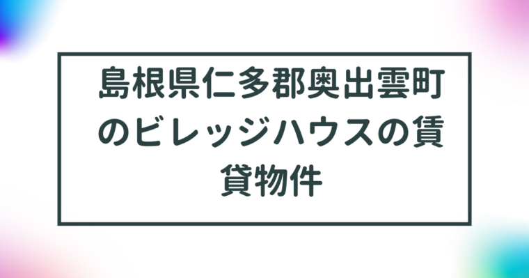 島根県仁多郡奥出雲町のビレッジハウスの賃貸物件【一覧】 