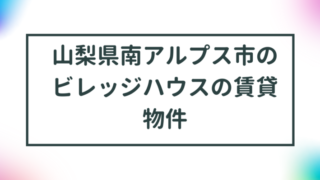 山梨県南アルプス市のビレッジハウスの賃貸物件【一覧】 